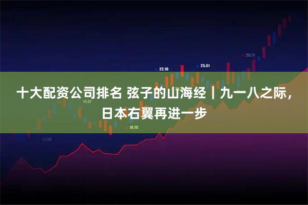 十大配资公司排名 弦子的山海经｜九一八之际，日本右翼再进一步